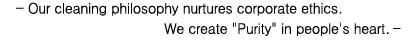 -Our cleaning philosphy nurtures corporate ethics. We create "Purity" in peoples heart.-